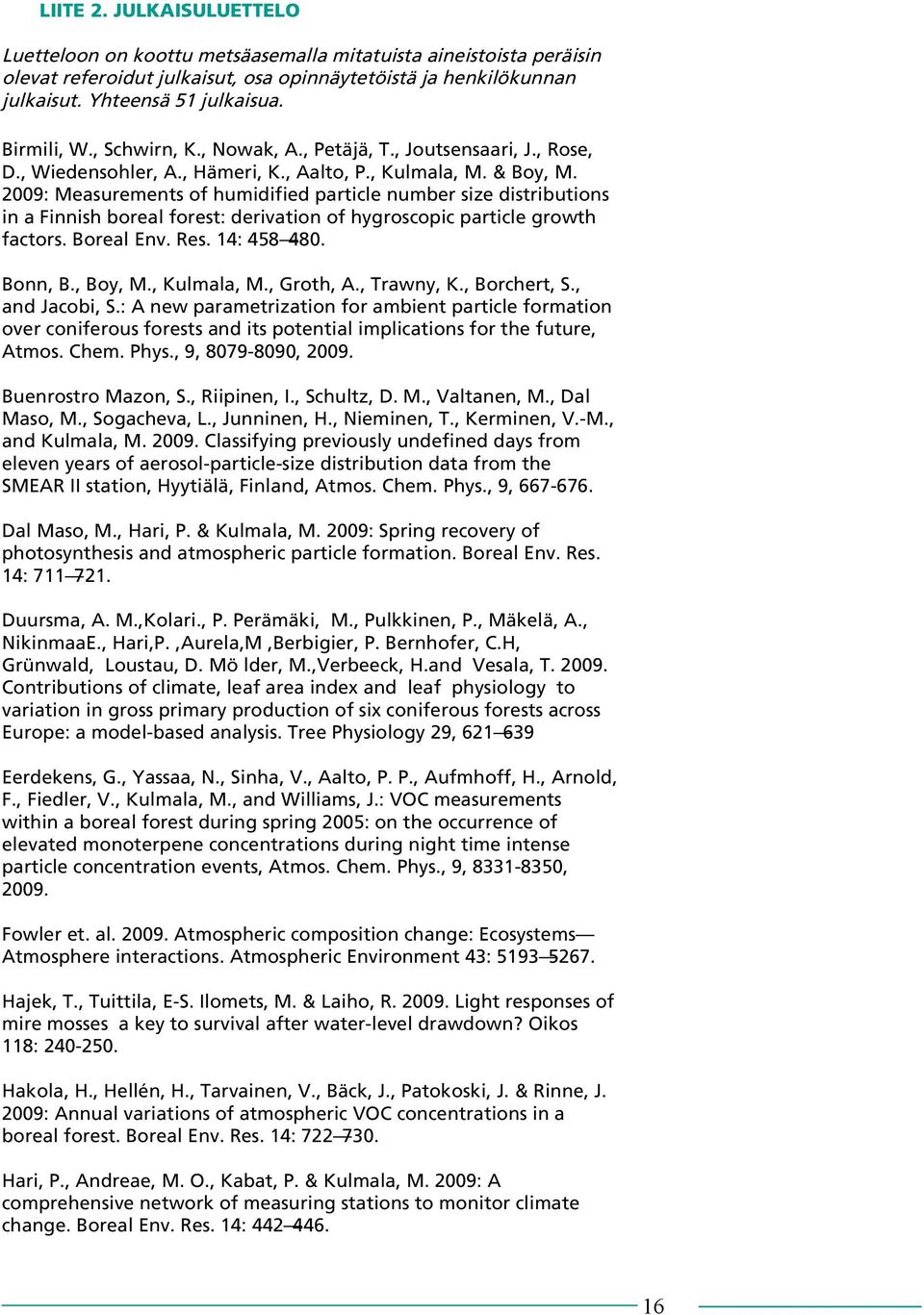 2009: Measurements of humidified particle number size distributions in a Finnish boreal forest: derivation of hygroscopic particle growth factors. Boreal Env. Res. 14: 458 480. Bonn, B., Boy, M.