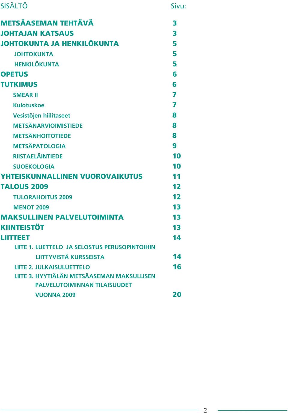 SUOEKOLOGIA YHTEISKUNNALLINEN VUOROVAIKUTUS TALOUS 2009 TULORAHOITUS 2009 MENOT 2009 MAKSULLINEN PALVELUTOIMINTA KIINTEISTÖT LIITTEET LIITE 1.