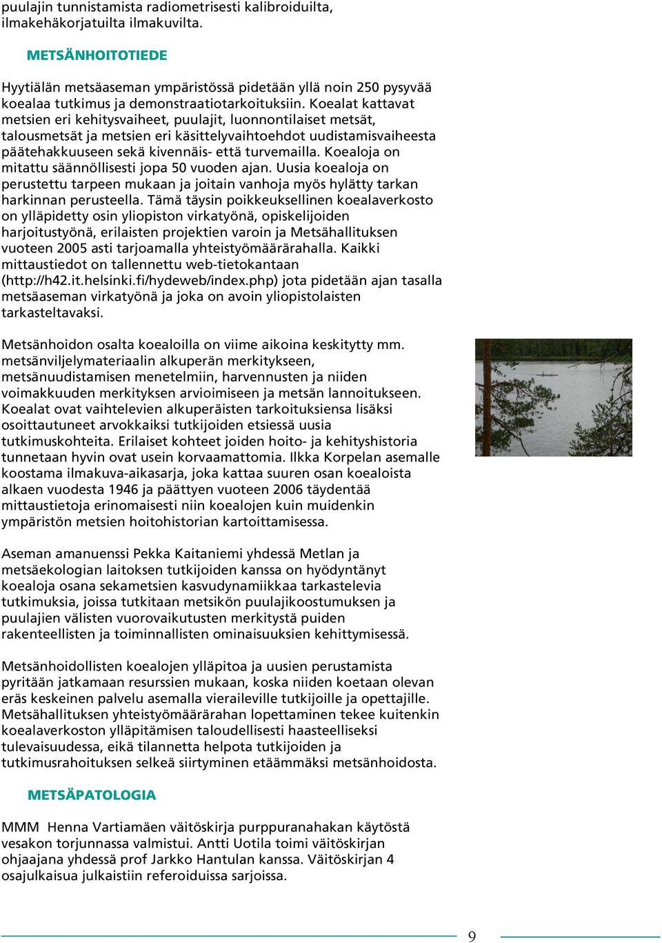 Koealat kattavat metsien eri kehitysvaiheet, puulajit, luonnontilaiset metsät, talousmetsät ja metsien eri käsittelyvaihtoehdot uudistamisvaiheesta päätehakkuuseen sekä kivennäis- että turvemailla.