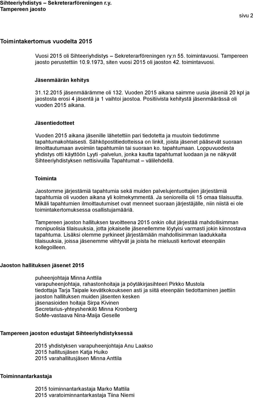 Positiivista kehitystä jäsenmäärässä oli vuoden 2015 aikana. Jäsentiedotteet Vuoden 2015 aikana jäsenille lähetettiin pari tiedotetta ja muutoin tiedotimme tapahtumakohtaisesti.