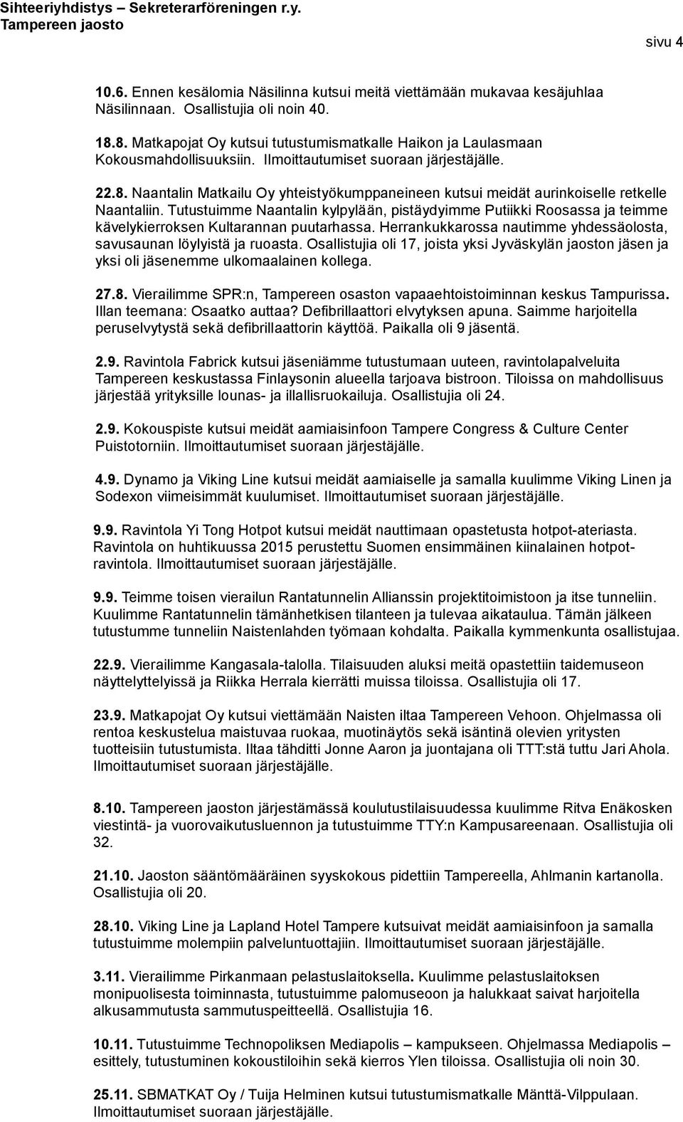 Tutustuimme Naantalin kylpylään, pistäydyimme Putiikki Roosassa ja teimme kävelykierroksen Kultarannan puutarhassa. Herrankukkarossa nautimme yhdessäolosta, savusaunan löylyistä ja ruoasta.