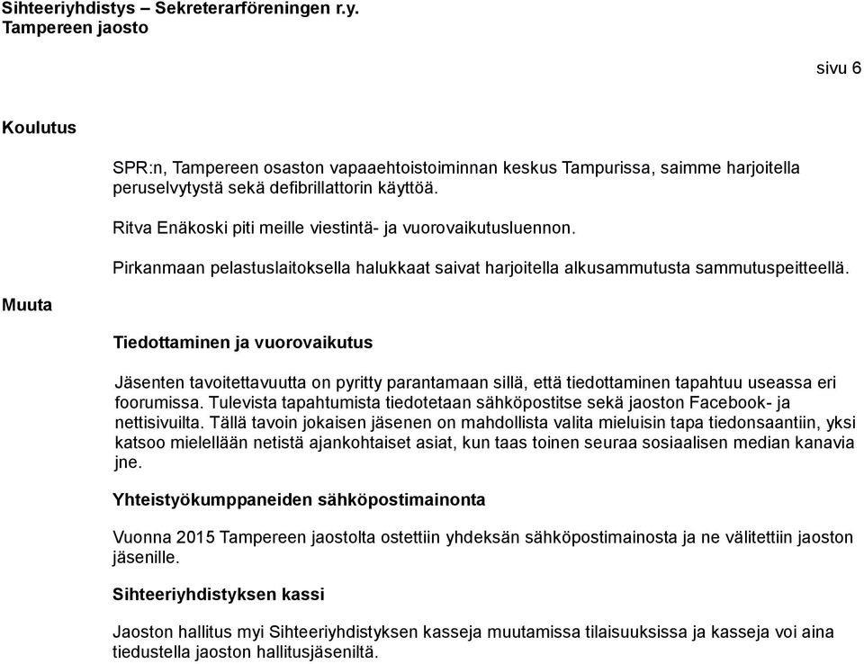 Muuta Tiedottaminen ja vuorovaikutus Jäsenten tavoitettavuutta on pyritty parantamaan sillä, että tiedottaminen tapahtuu useassa eri foorumissa.