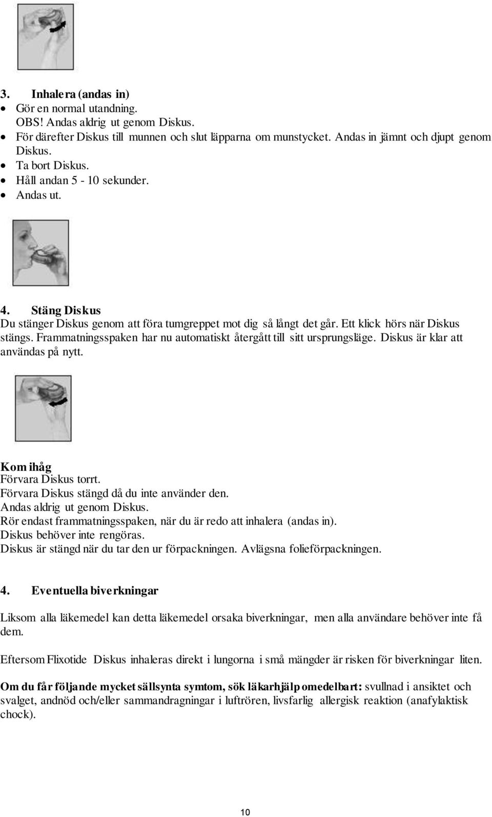 Frammatningsspaken har nu automatiskt återgått till sitt ursprungsläge. Diskus är klar att användas på nytt. Kom ihåg Förvara Diskus torrt. Förvara Diskus stängd då du inte använder den.