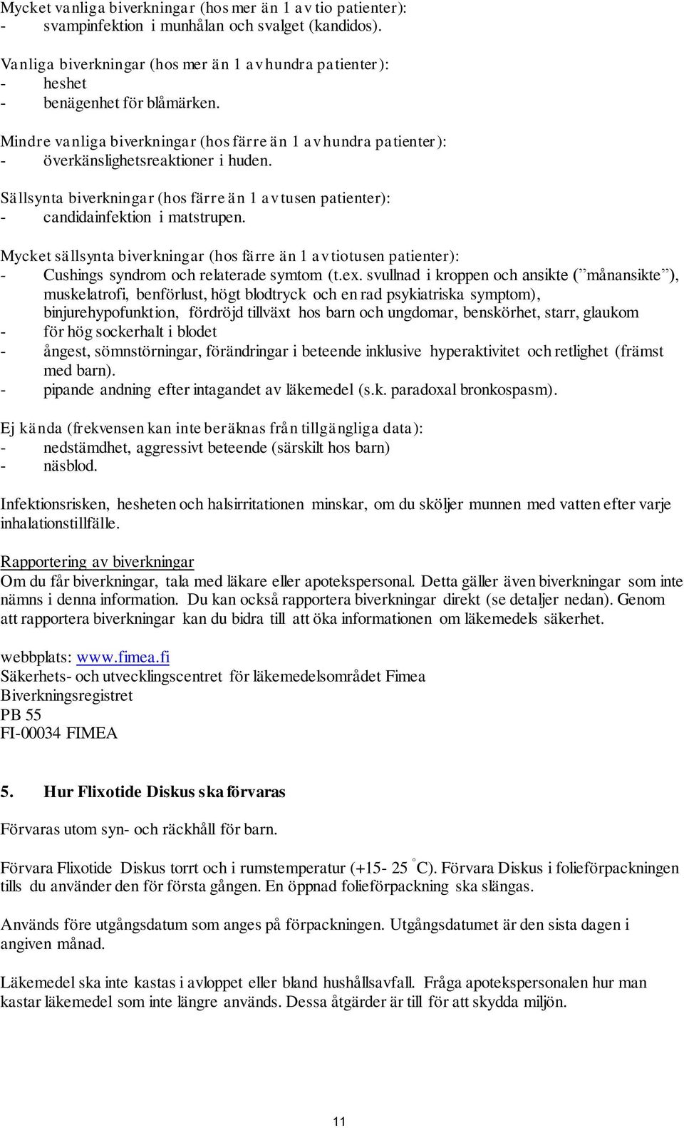 Sällsynta biverkningar (hos färre än 1 av tusen patienter): - candidainfektion i matstrupen.