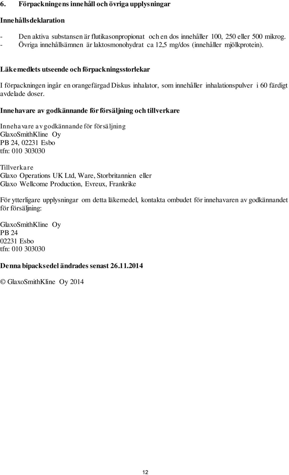 Läkemedlets utseende och förpackningsstorlekar I förpackningen ingår en orangefärgad Diskus inhalator, som innehåller inhalationspulver i 60 färdigt avdelade doser.