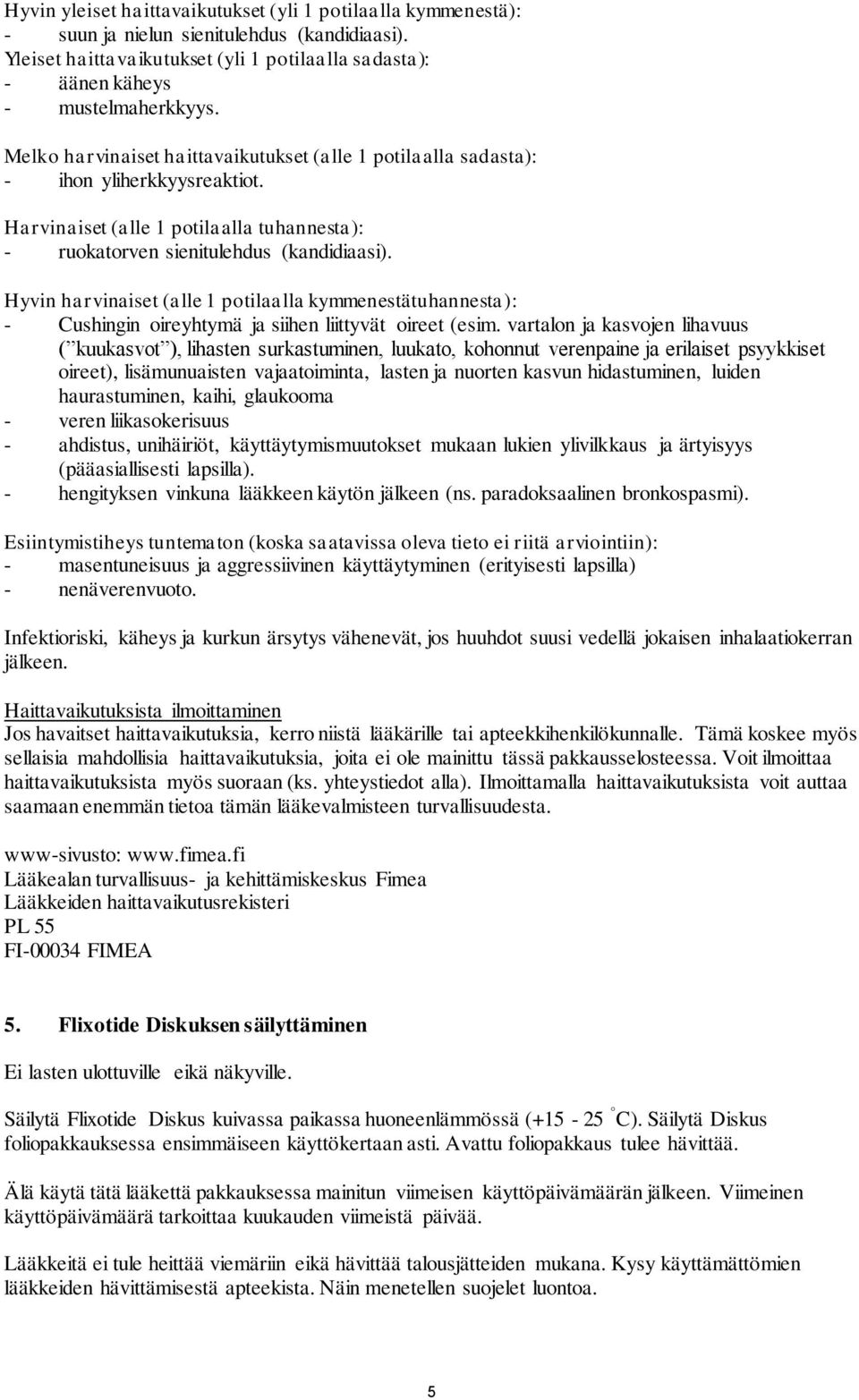 Hyvin harvinaiset (alle 1 potilaalla kymmenestätuhannesta): - Cushingin oireyhtymä ja siihen liittyvät oireet (esim.