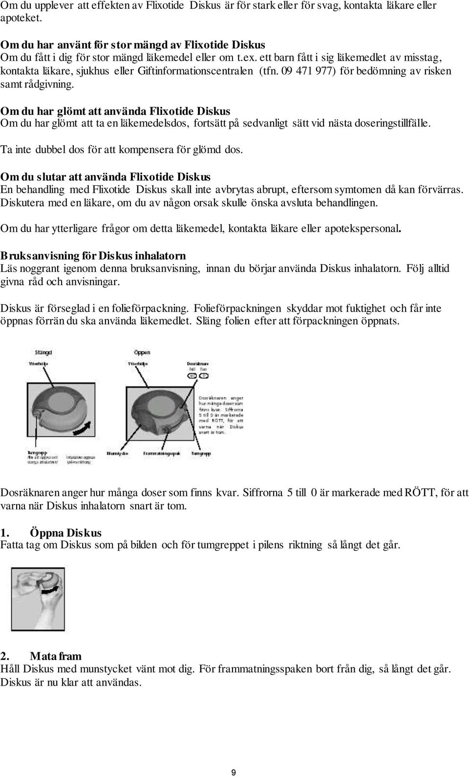 ett barn fått i sig läkemedlet av misstag, kontakta läkare, sjukhus eller Giftinformationscentralen (tfn. 09 471 977) för bedömning av risken samt rådgivning.