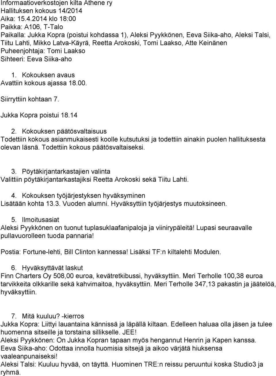 Laakso, Atte Keinänen Puheenjohtaja: Tomi Laakso Sihteeri: Eeva Siikaaho 1. Kokouksen avaus Avattiin kokous ajassa 18.00. Siirryttiin kohtaan 7. Jukka Kopra poistui 18.14 2.