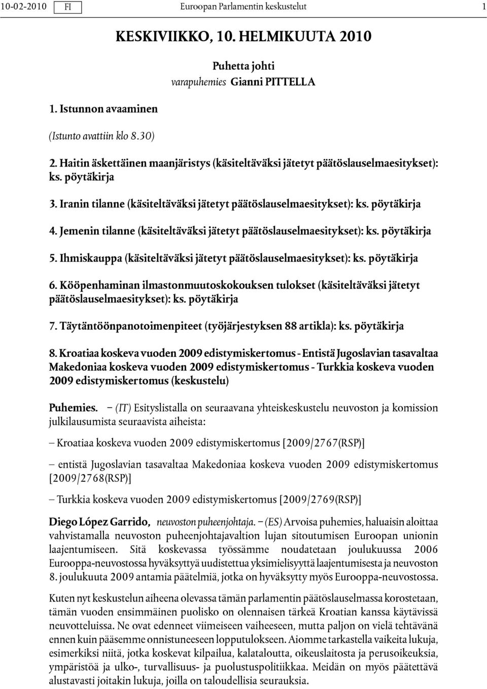 Jemenin tilanne (käsiteltäväksi jätetyt päätöslauselmaesitykset): ks. pöytäkirja 5. Ihmiskauppa (käsiteltäväksi jätetyt päätöslauselmaesitykset): ks. pöytäkirja 6.