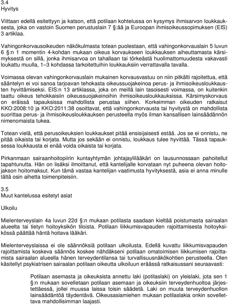 Vahingonkorvausoikeuden näkökulmasta totean puolestaan, että vahingonkorvauslain 5 luvun 6 :n 1 momentin 4-kohdan mukaan oikeus korvaukseen loukkauksen aiheuttamasta kärsimyksestä on sillä, jonka