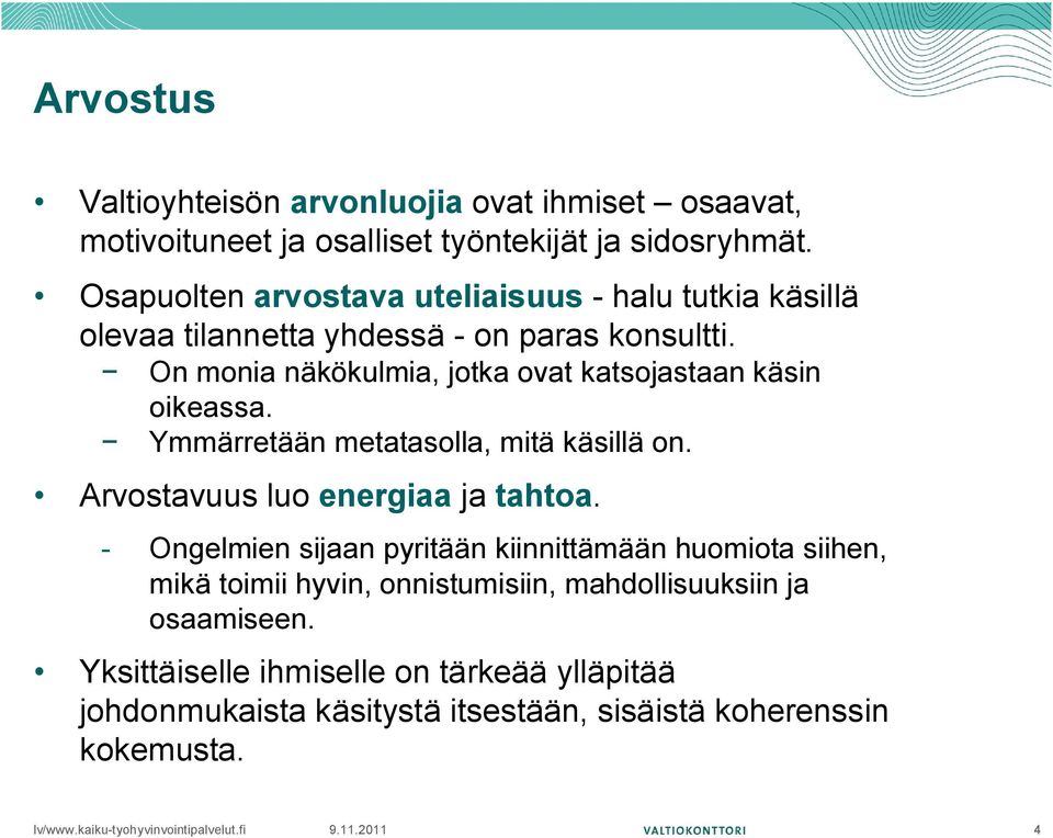 On monia näkökulmia, jotka ovat katsojastaan käsin oikeassa. Ymmärretään metatasolla, mitä käsillä on. Arvostavuus luo energiaa ja tahtoa.