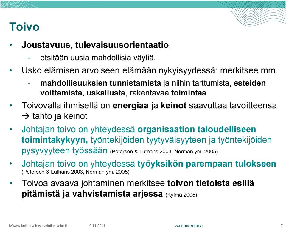 ja keinot Johtajan toivo on yhteydessä organisaation taloudelliseen toimintakykyyn, työntekijöiden tyytyväisyyteen ja työntekijöiden pysyvyyteen työssään (Peterson & Luthans 2003,