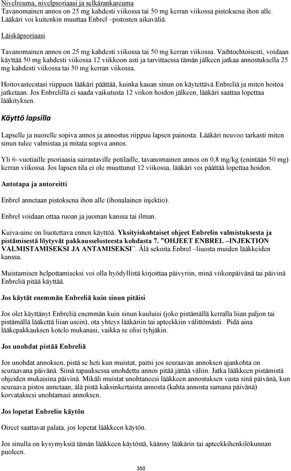 Vaihtoehtoisesti, voidaan käyttää 50 mg kahdesti viikossa 12 viikkoon asti ja tarvittaessa tämän jälkeen jatkaa annostuksella 25 mg kahdesti viikossa tai 50 mg kerran viikossa.