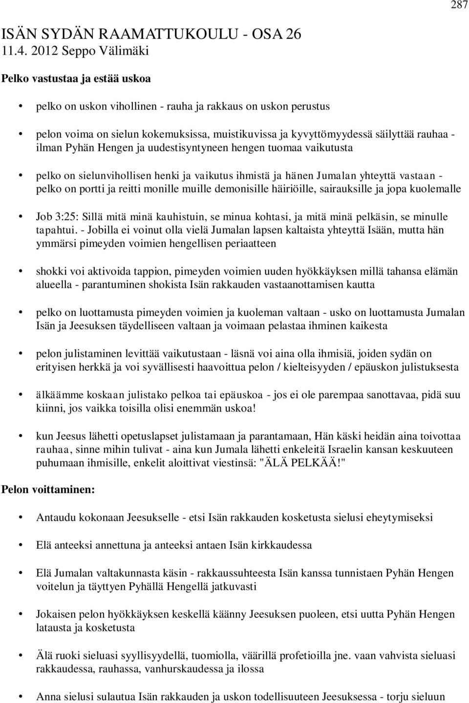 - ilman Pyhän Hengen ja uudestisyntyneen hengen tuomaa vaikutusta pelko on sielunvihollisen henki ja vaikutus ihmistä ja hänen Jumalan yhteyttä vastaan - pelko on portti ja reitti monille muille