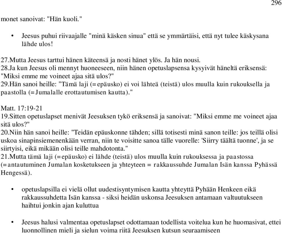 Hän sanoi heille: "Tämä laji (=epäusko) ei voi lähteä (teistä) ulos muulla kuin rukouksella ja paastolla (=Jumalalle erottautumisen kautta)." Matt. 17:19-21 19.