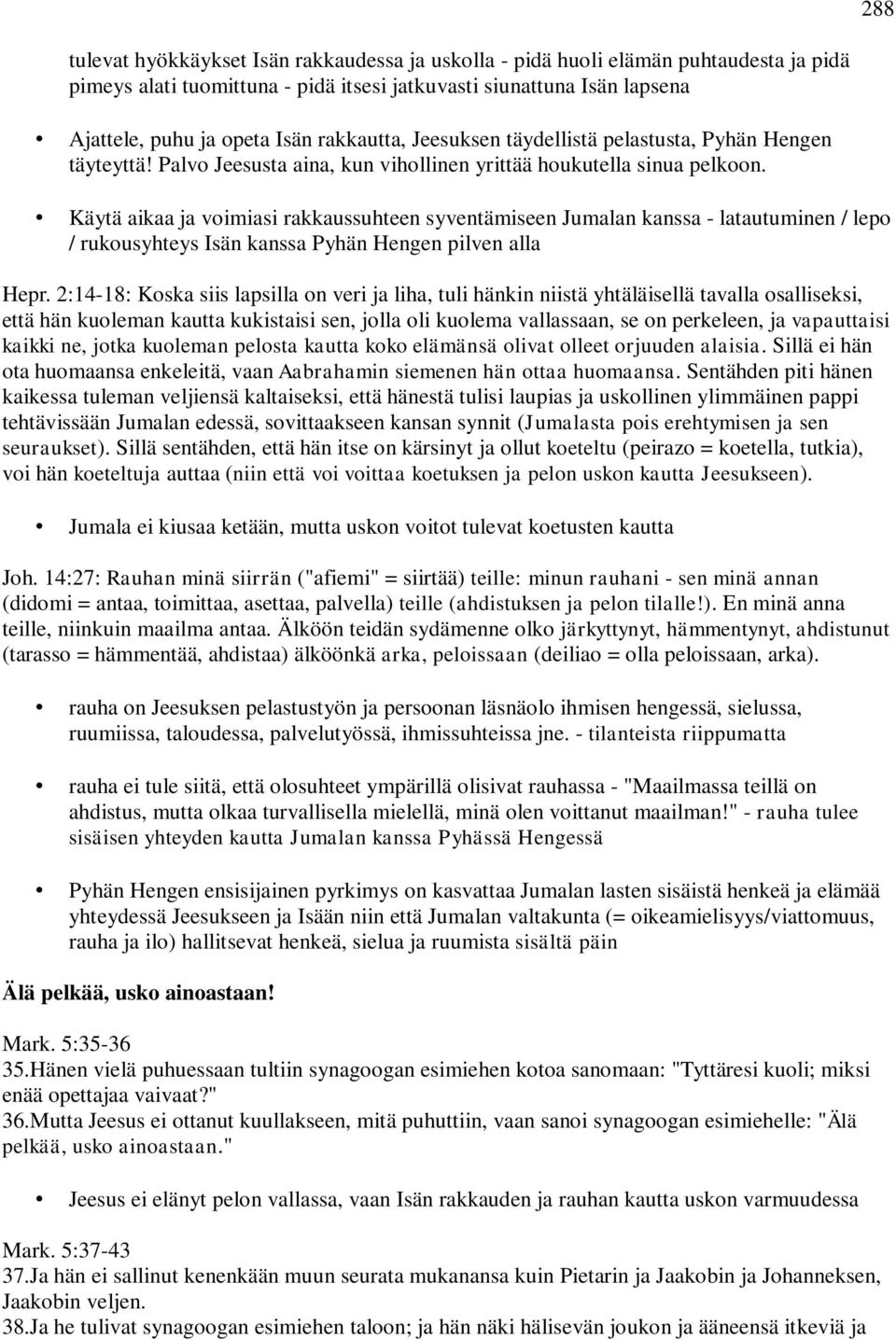 Käytä aikaa ja voimiasi rakkaussuhteen syventämiseen Jumalan kanssa - latautuminen / lepo / rukousyhteys Isän kanssa Pyhän Hengen pilven alla Hepr.