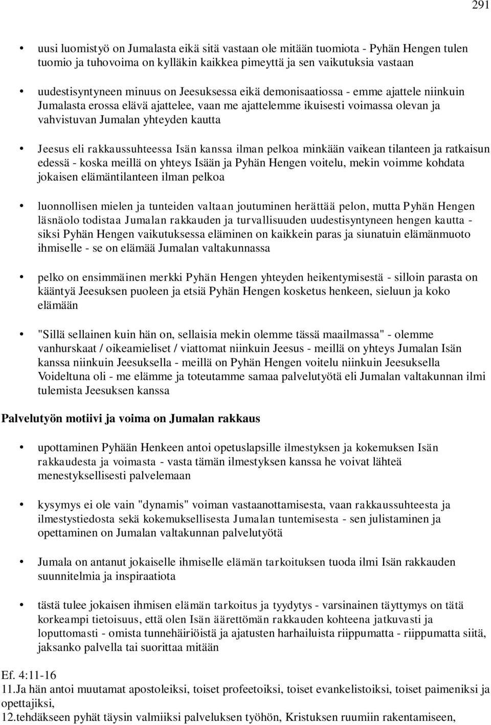 rakkaussuhteessa Isän kanssa ilman pelkoa minkään vaikean tilanteen ja ratkaisun edessä - koska meillä on yhteys Isään ja Pyhän Hengen voitelu, mekin voimme kohdata jokaisen elämäntilanteen ilman