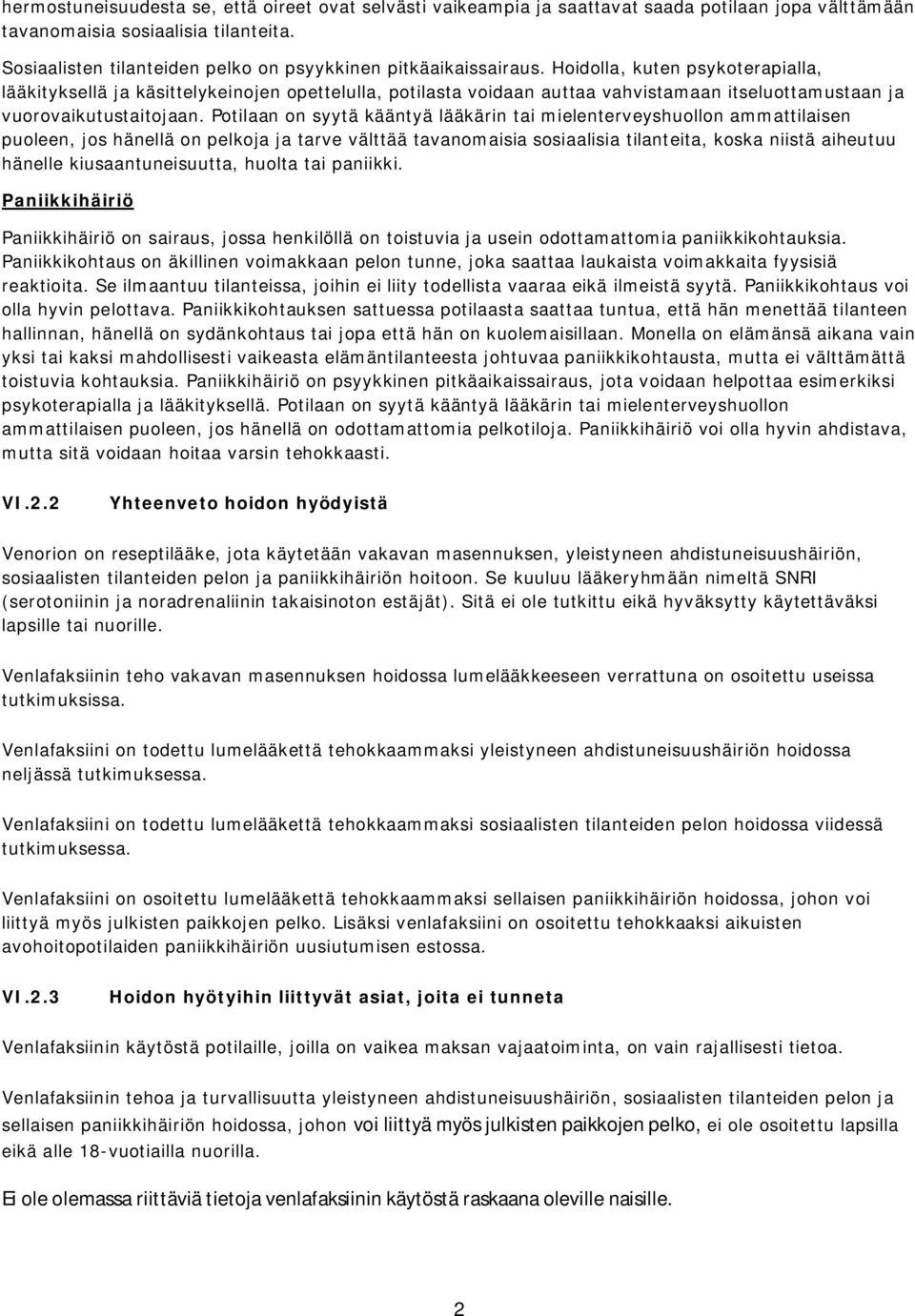 Hoidolla, kuten psykoterapialla, lääkityksellä ja käsittelykeinojen opettelulla, potilasta voidaan auttaa vahvistamaan itseluottamustaan ja vuorovaikutustaitojaan.