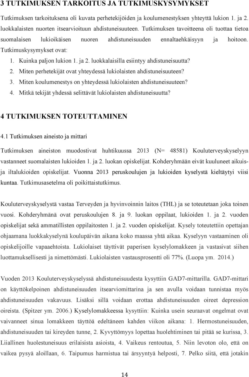 luokkalaisilla esiintyy ahdistuneisuutta? 2. Miten perhetekijät ovat yhteydessä lukiolaisten ahdistuneisuuteen? 3. Miten koulumenestys on yhteydessä lukiolaisten ahdistuneisuuteen? 4.