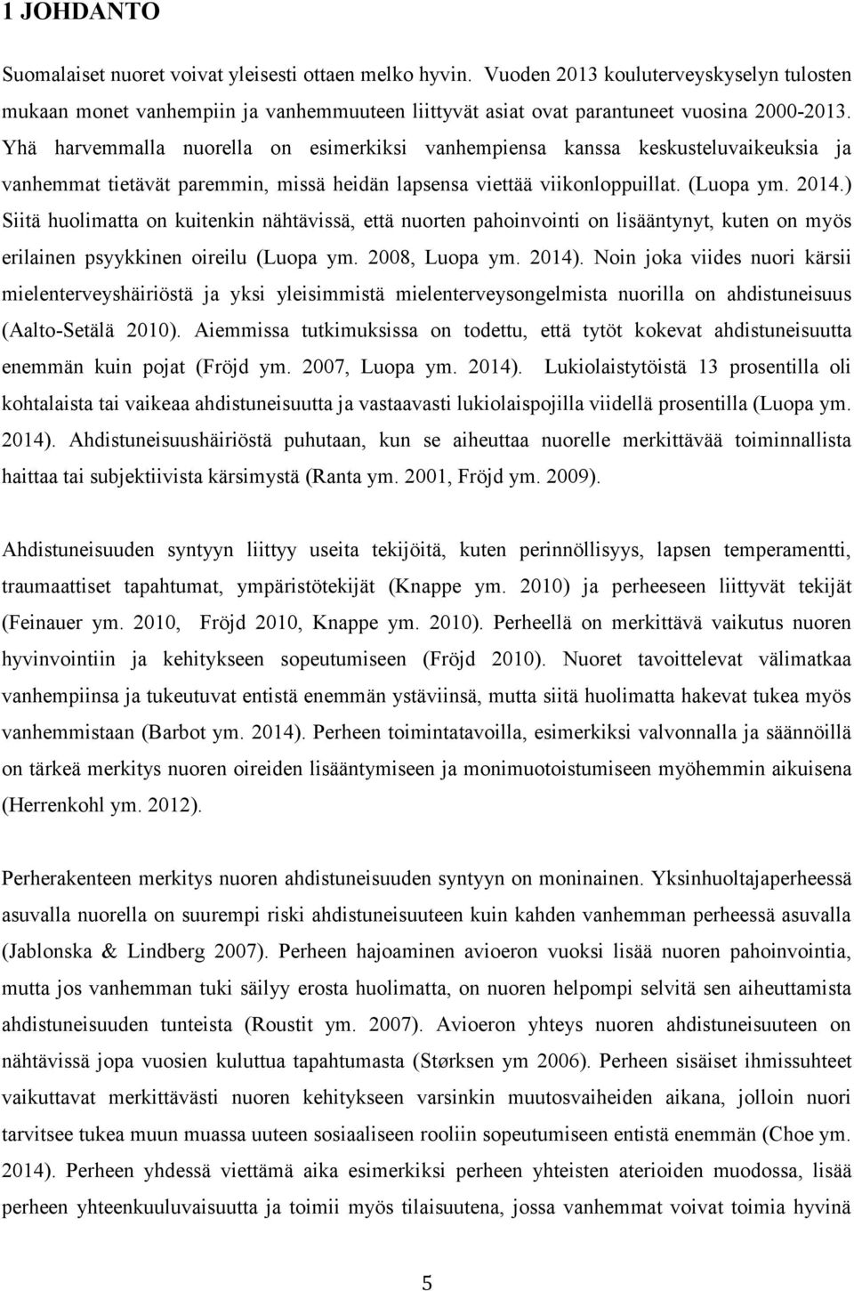 ) Siitä huolimatta on kuitenkin nähtävissä, että nuorten pahoinvointi on lisääntynyt, kuten on myös erilainen psyykkinen oireilu (Luopa ym. 2008, Luopa ym. 2014).