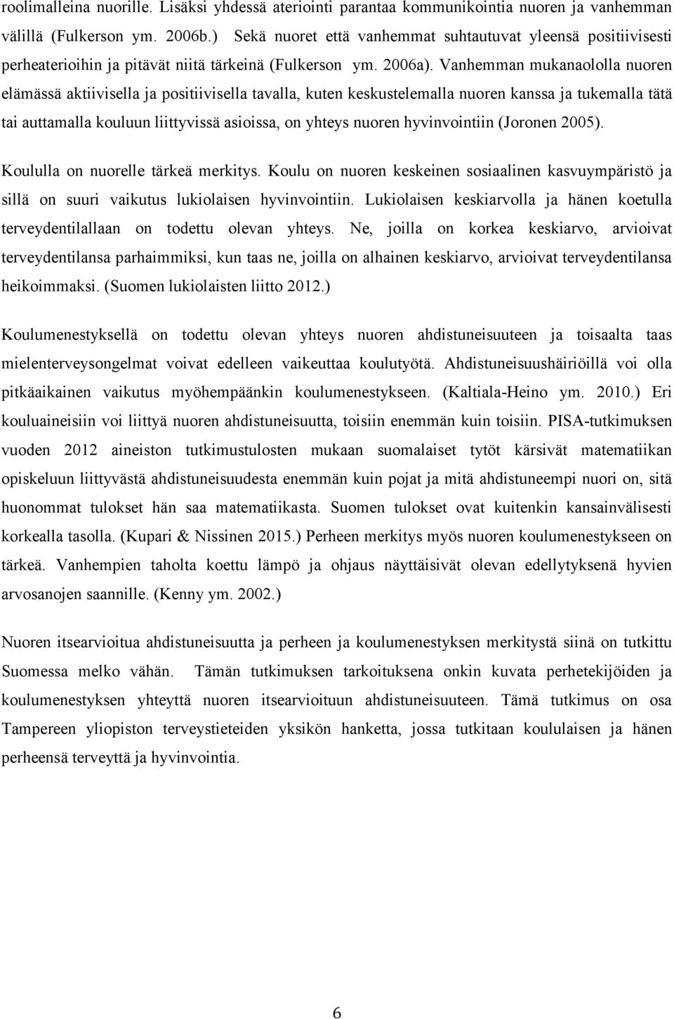 Vanhemman mukanaololla nuoren elämässä aktiivisella ja positiivisella tavalla, kuten keskustelemalla nuoren kanssa ja tukemalla tätä tai auttamalla kouluun liittyvissä asioissa, on yhteys nuoren