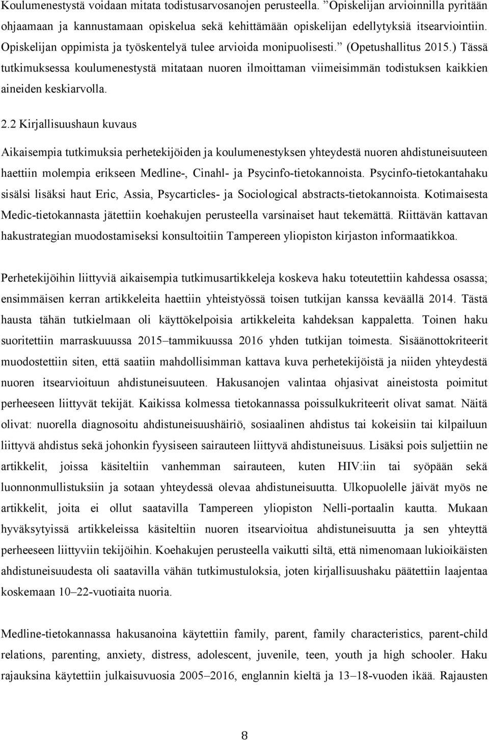 ) Tässä tutkimuksessa koulumenestystä mitataan nuoren ilmoittaman viimeisimmän todistuksen kaikkien aineiden keskiarvolla. 2.