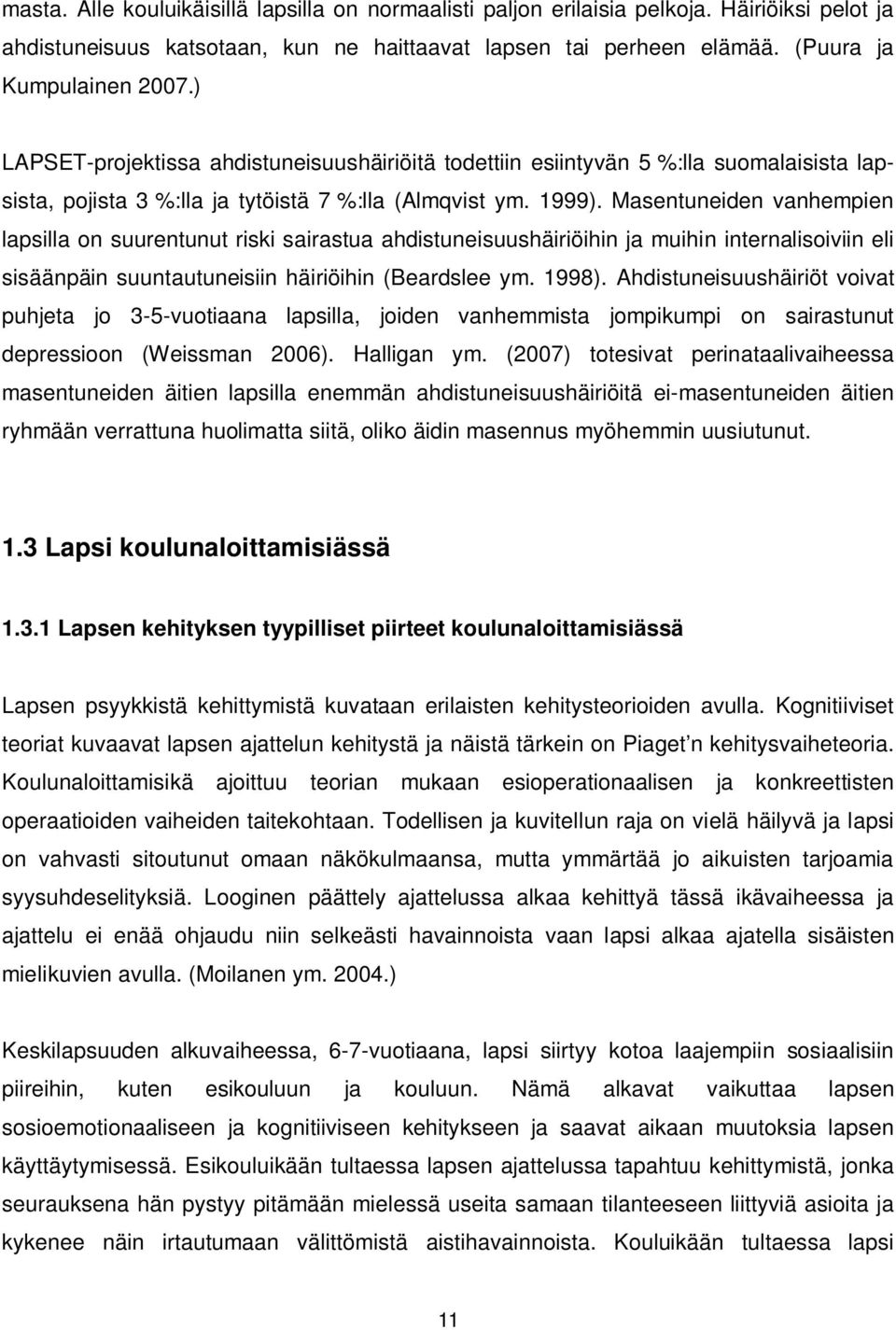 Masentuneiden vanhempien lapsilla on suurentunut riski sairastua ahdistuneisuushäiriöihin ja muihin internalisoiviin eli sisäänpäin suuntautuneisiin häiriöihin (Beardslee ym. 1998).