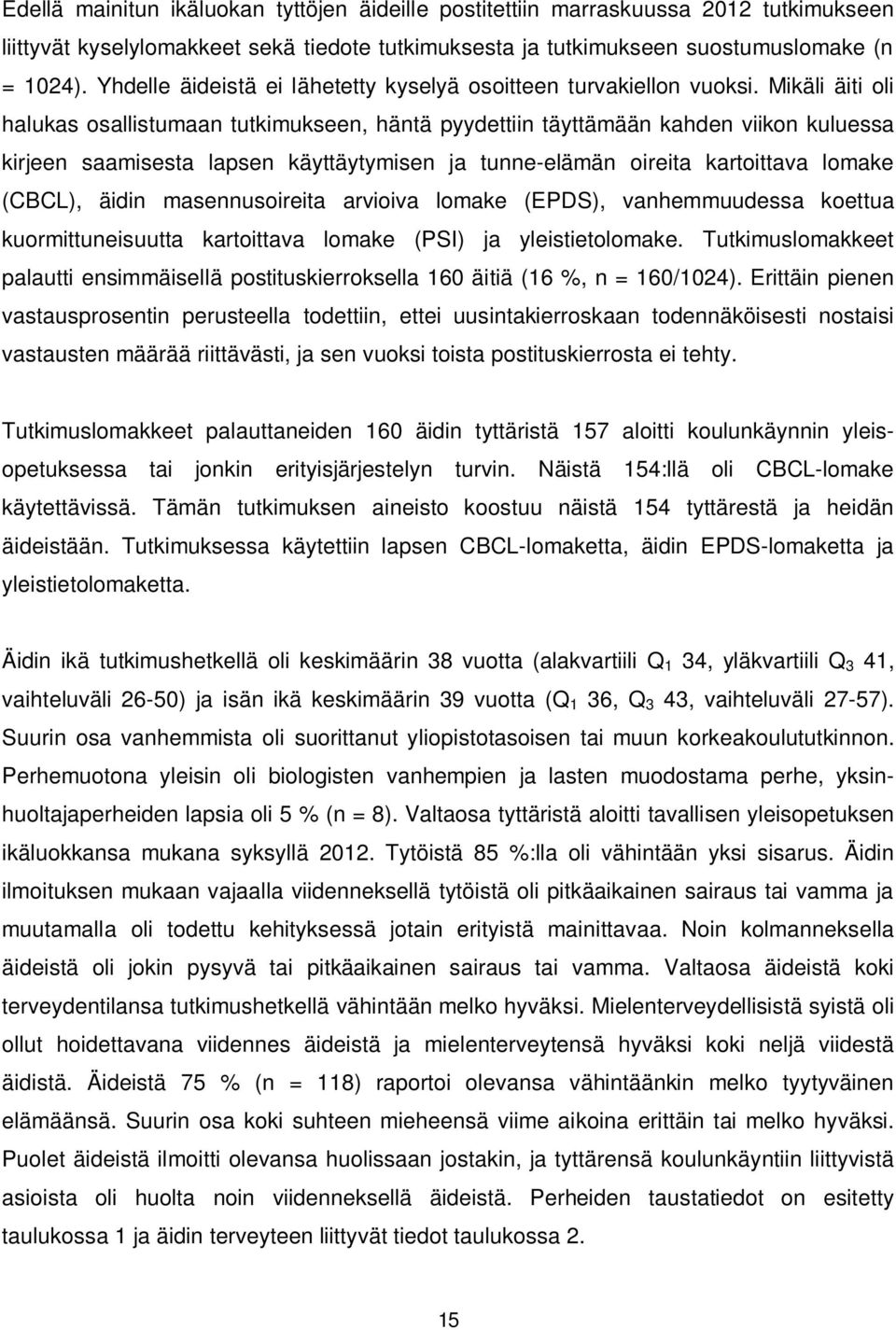 Mikäli äiti oli halukas osallistumaan tutkimukseen, häntä pyydettiin täyttämään kahden viikon kuluessa kirjeen saamisesta lapsen käyttäytymisen ja tunne-elämän oireita kartoittava lomake (CBCL),