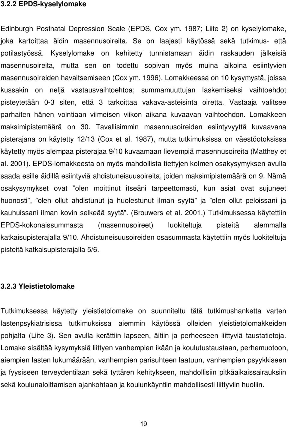 Kyselylomake on kehitetty tunnistamaan äidin raskauden jälkeisiä masennusoireita, mutta sen on todettu sopivan myös muina aikoina esiintyvien masennusoireiden havaitsemiseen (Cox ym. 1996).