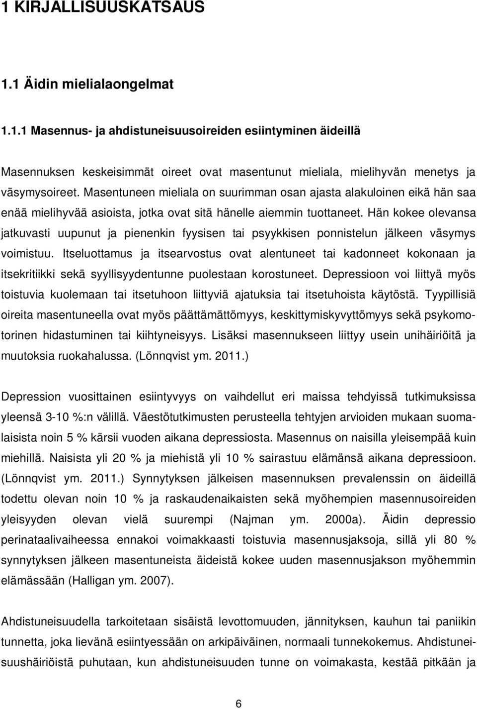 Hän kokee olevansa jatkuvasti uupunut ja pienenkin fyysisen tai psyykkisen ponnistelun jälkeen väsymys voimistuu.