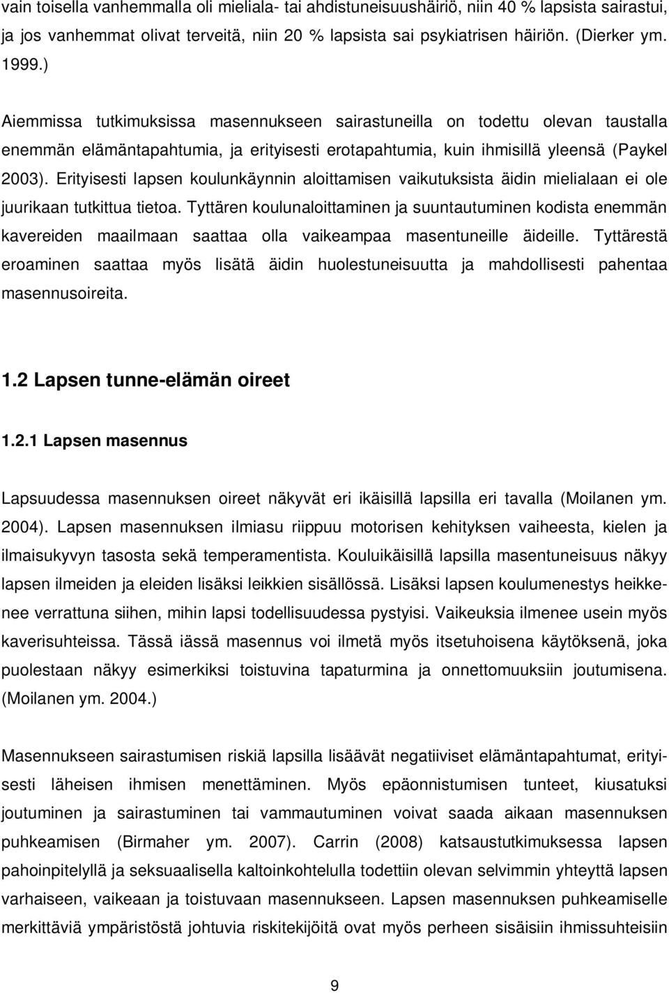 Erityisesti lapsen koulunkäynnin aloittamisen vaikutuksista äidin mielialaan ei ole juurikaan tutkittua tietoa.