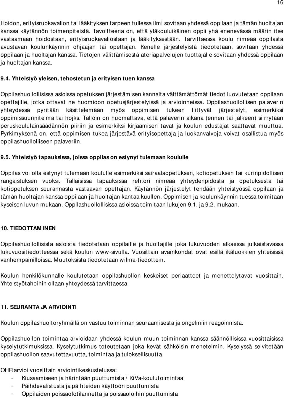 Tarvittaessa koulu nimeää oppilasta avustavan koulunkäynnin ohjaajan tai opettajan. Kenelle järjestelyistä tiedotetaan, sovitaan yhdessä oppilaan ja huoltajan kanssa.