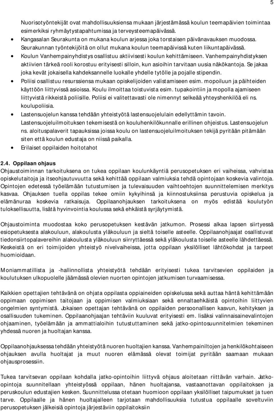 Koulun Vanhempainyhdistys osallistuu aktiivisesti koulun kehittämiseen. Vanhempainyhdistyksen aktiivien tärkeä rooli korostuu erityisesti silloin, kun asioihin tarvitaan uusia näkökantoja.