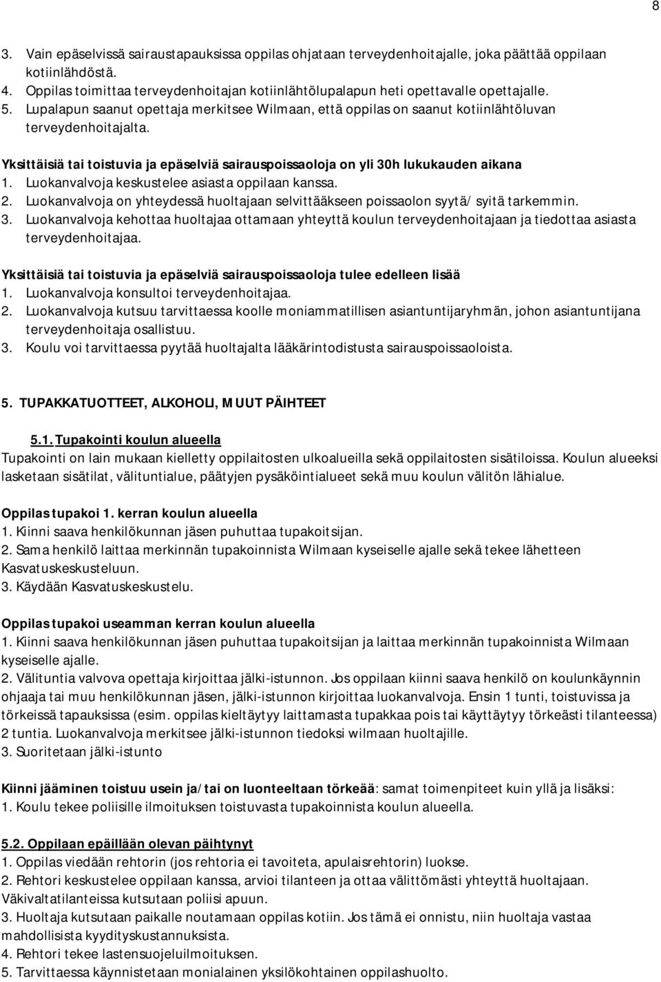 Yksittäisiä tai toistuvia ja epäselviä sairauspoissaoloja on yli 30h lukukauden aikana 1. Luokanvalvoja keskustelee asiasta oppilaan kanssa. 2.