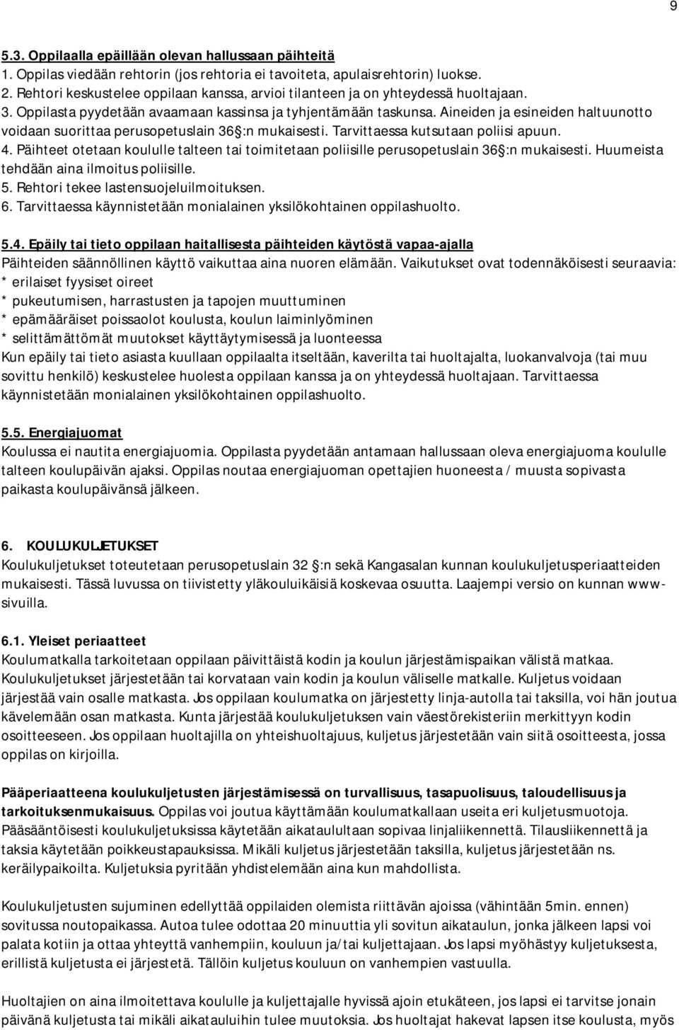 Aineiden ja esineiden haltuunotto voidaan suorittaa perusopetuslain 36 :n mukaisesti. Tarvittaessa kutsutaan poliisi apuun. 4.