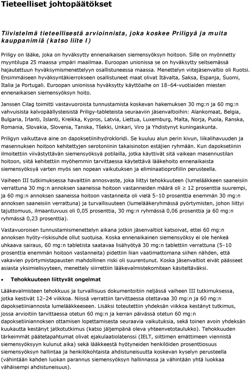 Esimmäisee hyväksytäkierroksee osallistueet maat olivat Itävalta, Saksa, Espaja, Suomi, Italia ja Portugali. Euroopa uioissa hyväksytty käyttöaihe o 18 64-vuotiaide mieste eeaikaise siemesyöksy hoito.