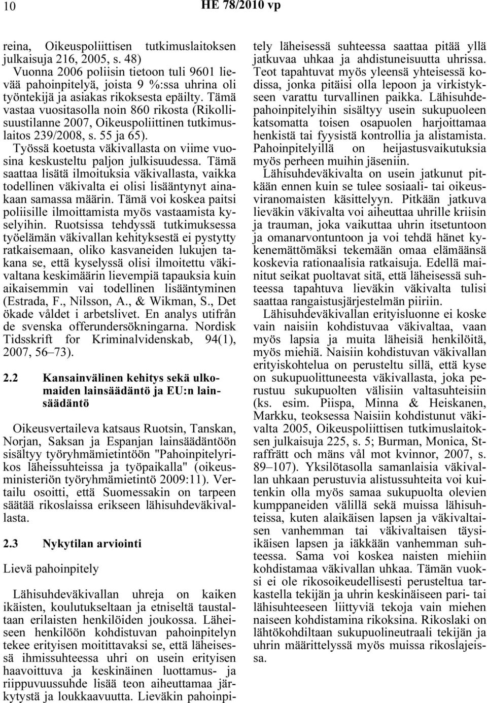 Tämä vastaa vuositasolla noin 860 rikosta (Rikollisuustilanne 2007, Oikeuspoliittinen tutkimuslaitos 239/2008, s. 55 ja 65).