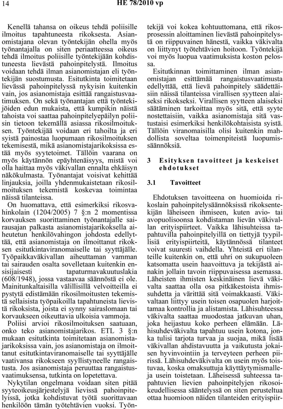 Ilmoitus voidaan tehdä ilman asianomistajan eli työntekijän suostumusta. Esitutkinta toimitetaan lievässä pahoinpitelyssä nykyisin kuitenkin vain, jos asianomistaja esittää rangaistusvaatimuksen.