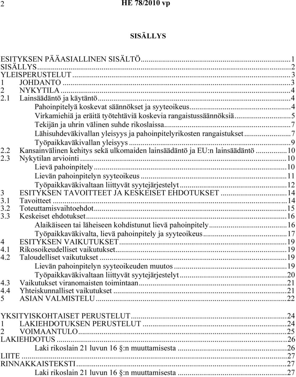 ..7 Lähisuhdeväkivallan yleisyys ja pahoinpitelyrikosten rangaistukset...7 Työpaikkaväkivallan yleisyys...9 2.2 Kansainvälinen kehitys sekä ulkomaiden lainsäädäntö ja EU:n lainsäädäntö...10 2.