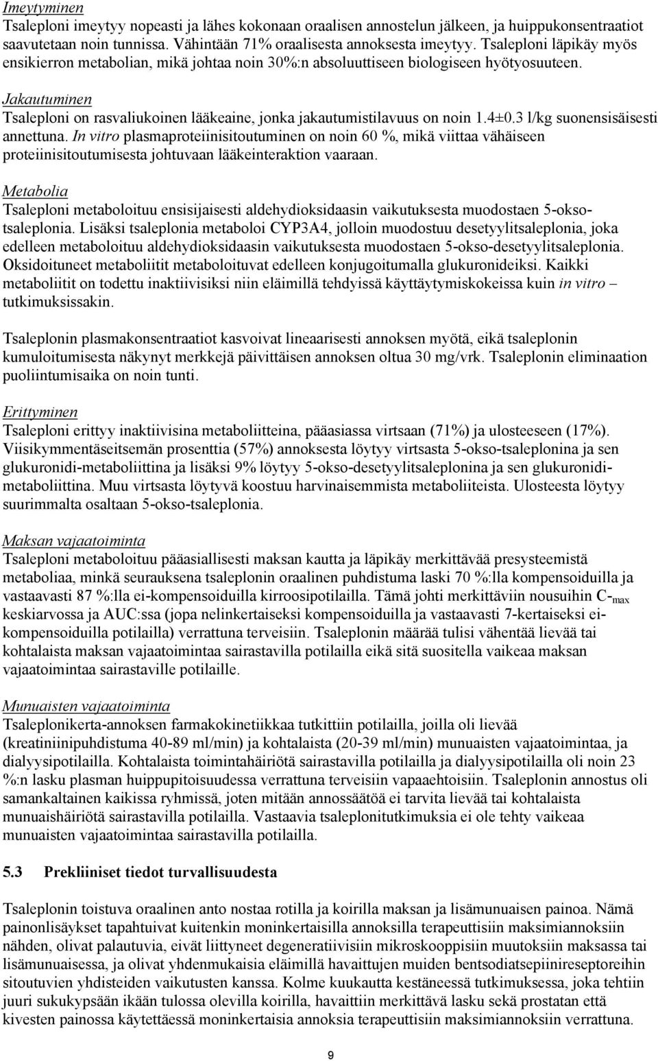 Jakautuminen Tsaleploni on rasvaliukoinen lääkeaine, jonka jakautumistilavuus on noin 1.4±0.3 l/kg suonensisäisesti annettuna.