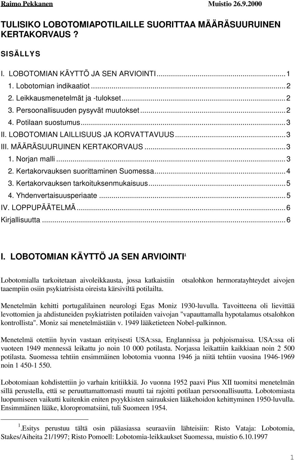 Norjan malli...3 2. Kertakorvauksen suorittaminen Suomessa...4 3. Kertakorvauksen tarkoituksenmukaisuus...5 4. Yhdenvertaisuusperiaate...5 IV. LOPPUPÄÄTELMÄ...6 Kirjallisuutta...6 I.