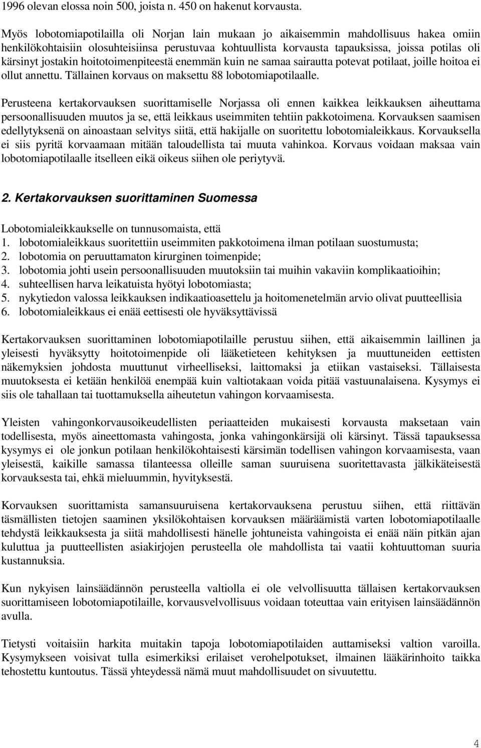 jostakin hoitotoimenpiteestä enemmän kuin ne samaa sairautta potevat potilaat, joille hoitoa ei ollut annettu. Tällainen korvaus on maksettu 88 lobotomiapotilaalle.