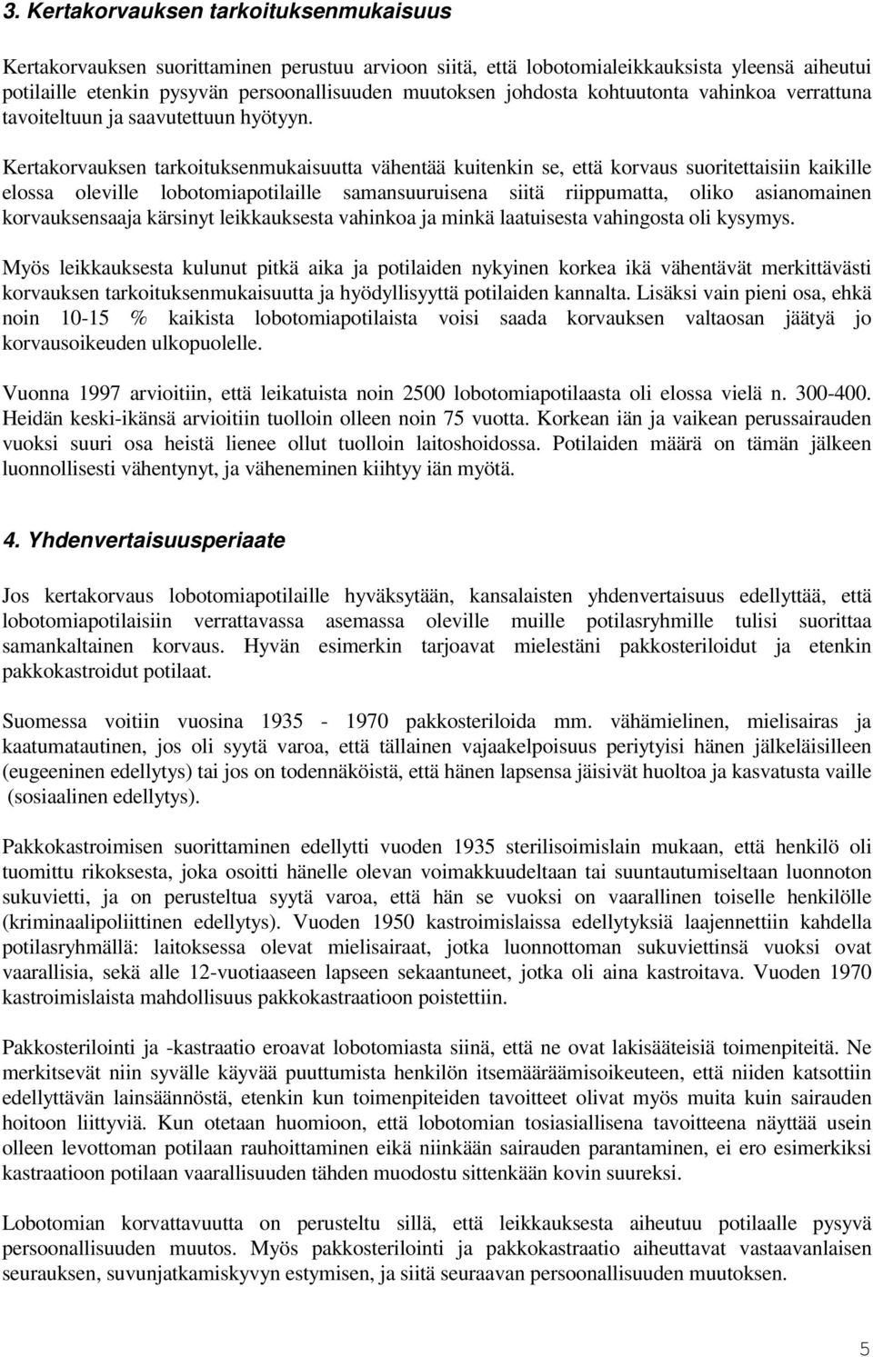 Kertakorvauksen tarkoituksenmukaisuutta vähentää kuitenkin se, että korvaus suoritettaisiin kaikille elossa oleville lobotomiapotilaille samansuuruisena siitä riippumatta, oliko asianomainen