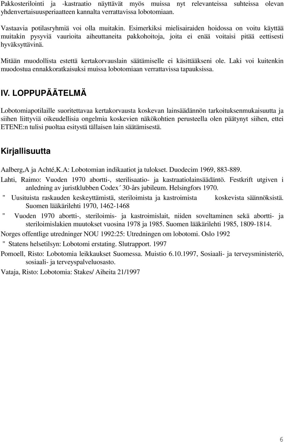 Mitään muodollista estettä kertakorvauslain säätämiselle ei käsittääkseni ole. Laki voi kuitenkin muodostua ennakkoratkaisuksi muissa lobotomiaan verrattavissa tapauksissa. IV.