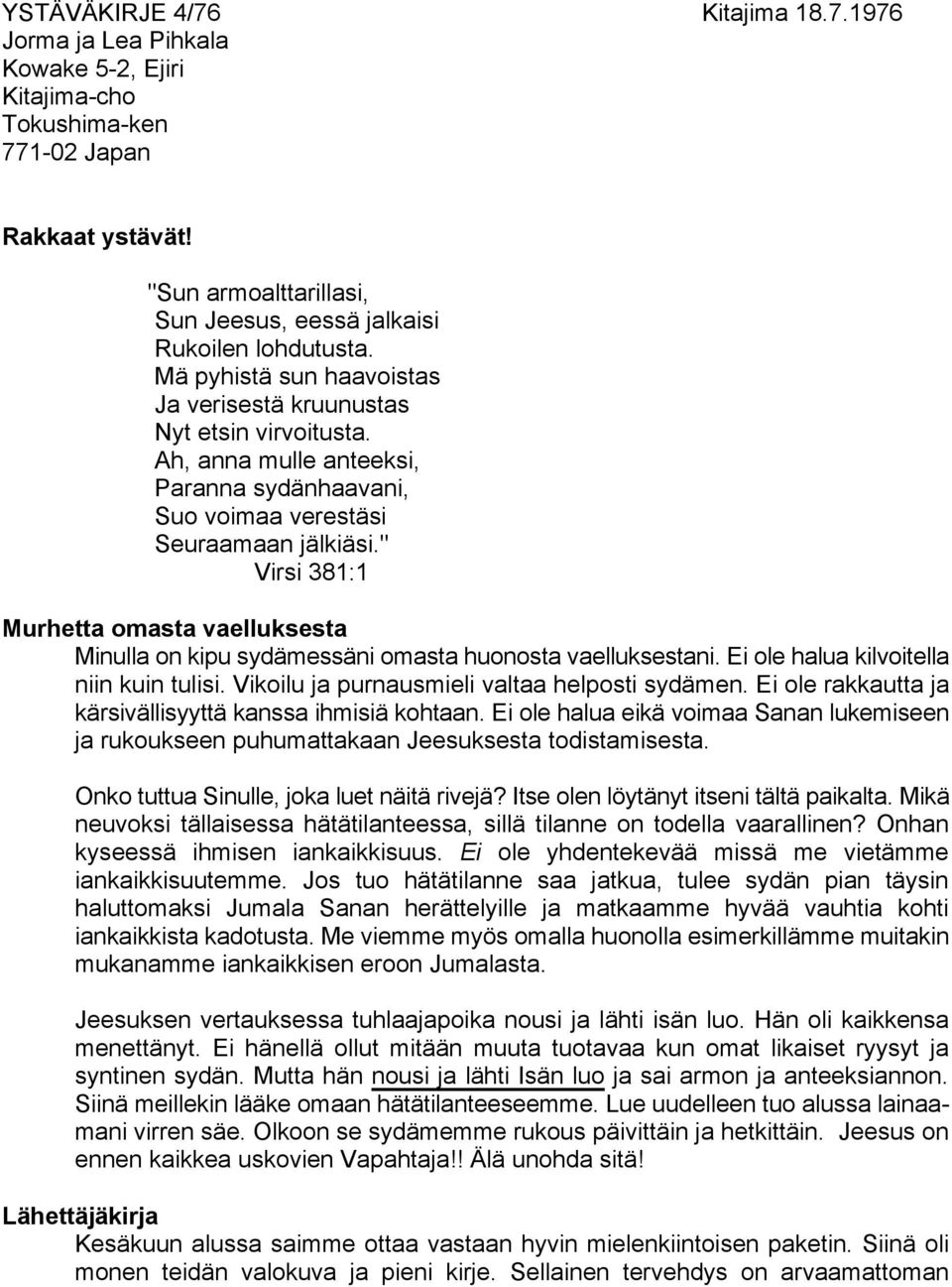 Ah, anna mulle anteeksi, Paranna sydänhaavani, Suo voimaa verestäsi Seuraamaan jälkiäsi." Virsi 381:1 Murhetta omasta vaelluksesta Minulla on kipu sydämessäni omasta huonosta vaelluksestani.