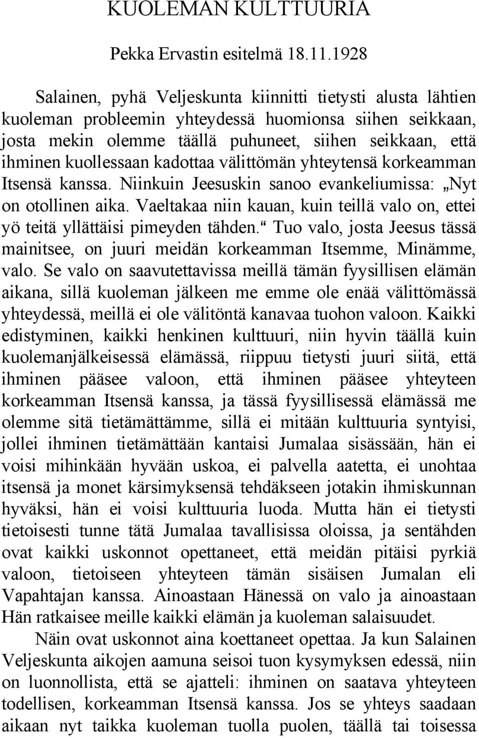 kuollessaan kadottaa välittömän yhteytensä korkeamman Itsensä kanssa. Niinkuin Jeesuskin sanoo evankeliumissa: `Nyt on otollinen aika.