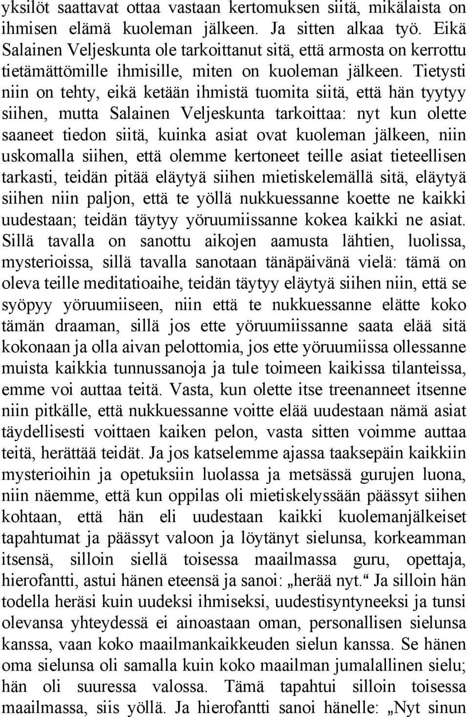 Tietysti niin on tehty, eikä ketään ihmistä tuomita siitä, että hän tyytyy siihen, mutta Salainen Veljeskunta tarkoittaa: nyt kun olette saaneet tiedon siitä, kuinka asiat ovat kuoleman jälkeen, niin