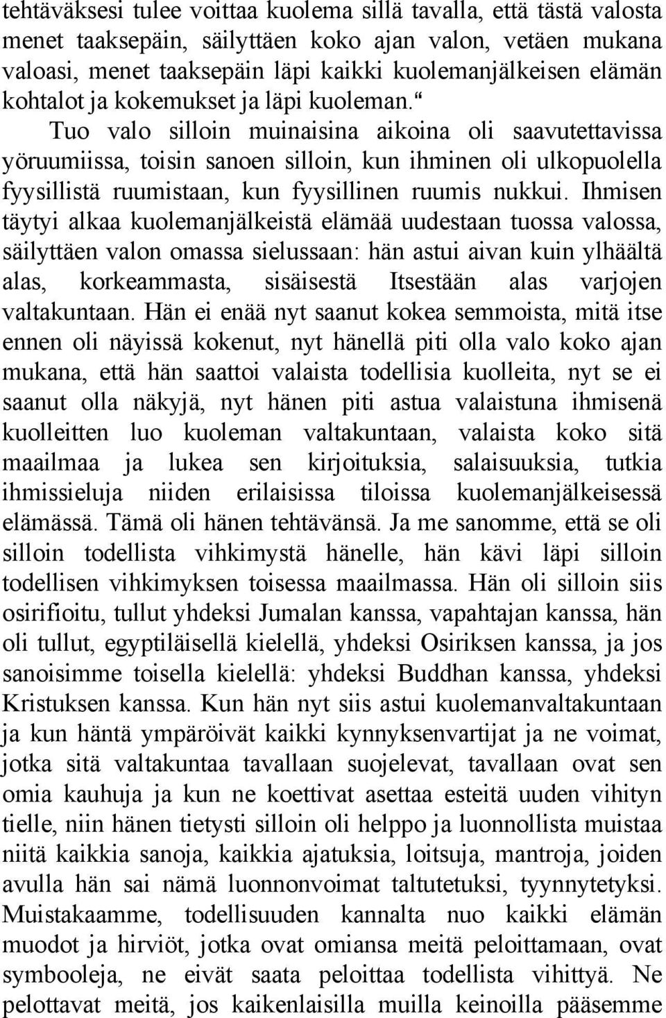 a Tuo valo silloin muinaisina aikoina oli saavutettavissa yöruumiissa, toisin sanoen silloin, kun ihminen oli ulkopuolella fyysillistä ruumistaan, kun fyysillinen ruumis nukkui.