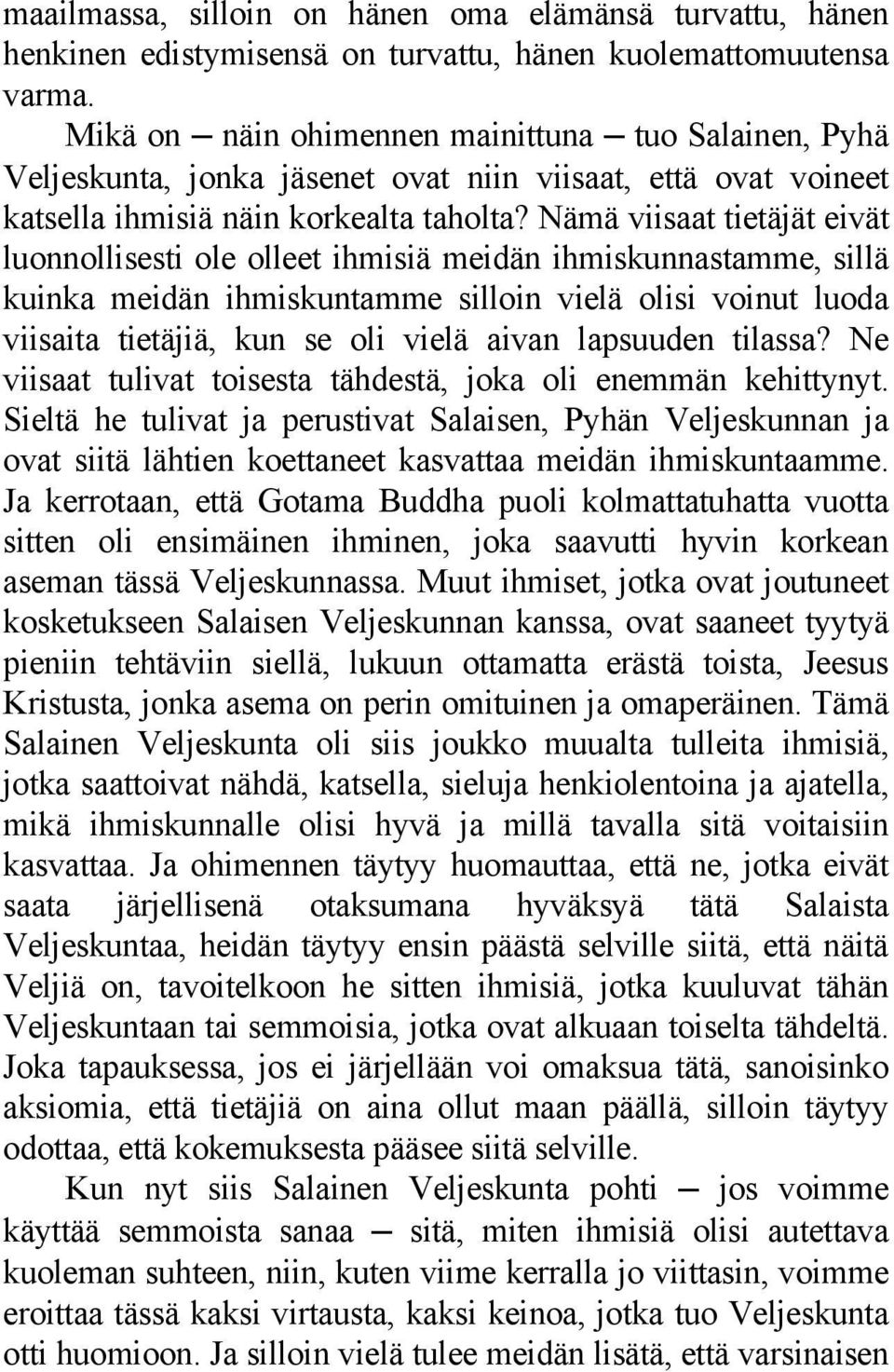 Nämä viisaat tietäjät eivät luonnollisesti ole olleet ihmisiä meidän ihmiskunnastamme, sillä kuinka meidän ihmiskuntamme silloin vielä olisi voinut luoda viisaita tietäjiä, kun se oli vielä aivan