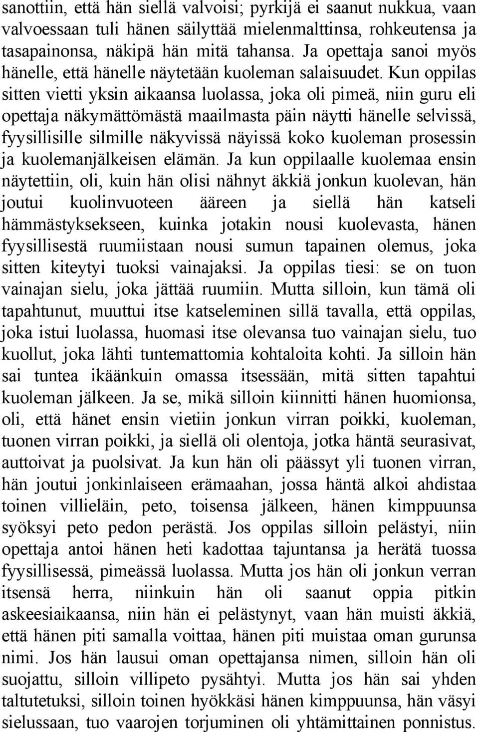 Kun oppilas sitten vietti yksin aikaansa luolassa, joka oli pimeä, niin guru eli opettaja näkymättömästä maailmasta päin näytti hänelle selvissä, fyysillisille silmille näkyvissä näyissä koko